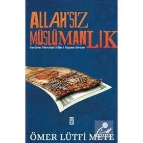 ALLAH'SIZ MÜSLÜMANLIK GERILEME SÜRECINDE İSLAM'I YAŞAMA SORUNU - ÖMER LÜTFI METE