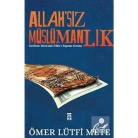 Allah'sız Müslümanlık Ömer Lütfi Mete