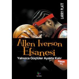ALLEN IVERSON EFSANESI YALNIZCA GÜÇLÜLER AYAKTA KALIR - LARRY PLATT