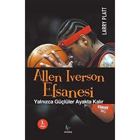 ALLEN IVERSON EFSANESI YALNIZCA GÜÇLÜLER AYAKTA KALIR - LARRY PLATT