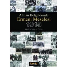 ALMAN BELGELERINDE ERMENI MESELESI 1915 - KIVANÇ GALIP ÖVER