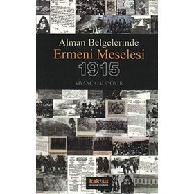 ALMAN BELGELERINDE ERMENI MESELESI 1915 - KIVANÇ GALIP ÖVER