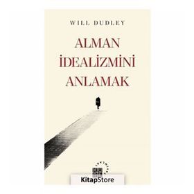 Alman İdealizmini Anlamak - Will Dudley