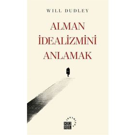 Alman İdealizmini Anlamak - Will Dudley