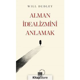 Alman İdealizmini Anlamak - Will Dudley