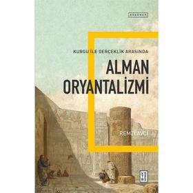 Alman Oryantalizmi Kurgu ile Gerçek Arasında - Remzi Avcı
