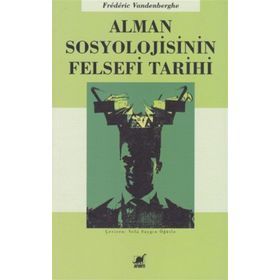 Alman Sosyolojisinin Felsefi Tarihi - Frederic Vandenberghe Frederic Vandenberghe