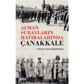 Alman Subayların Hatıralarında Çanakkale - Mehmet Burak Büyüktopçu