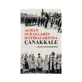 Alman Subayların Hatıralarında Çanakkale - Mehmet Burak Büyüktopçu