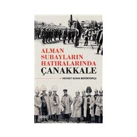 Alman Subayların Hatıralarında Çanakkale - Mehmet Burak Büyüktopçu