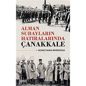 Alman Subayların Hatıralarında Çanakkale - Mehmet Burak Büyüktopçu
