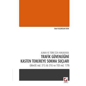Alman ve Türk Ceza Hukukunda Trafik Güvenliğini Kasten Tehlikeye Sokma Suçları - Sibel Kılıçarslan İsfen