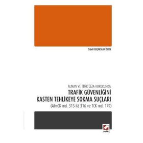 Alman ve Türk Ceza Hukukunda Trafik Güvenliğini Kasten Tehlikeye Sokma Suçları - Sibel Kılıçarslan İsfen