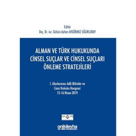 Alman ve Türk Hukukunda Cinsel Suçlar ve Cinsel Suçları Önleme Stratejileri - Gülsün Ayhan Aygörmez Uğurlubay