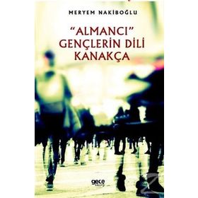 "Almancı" Gençlerin Dili Kanakça - Meryem Nakiboğlu