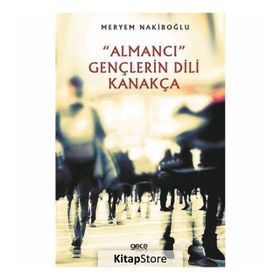 "Almancı" Gençlerin Dili Kanakça - Meryem Nakiboğlu