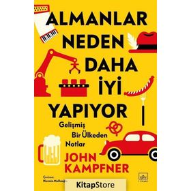 Almanlar Neden Daha İyi Yapıyor: Gelişmiş Bir Ülkeden Notlar / John Kampfner