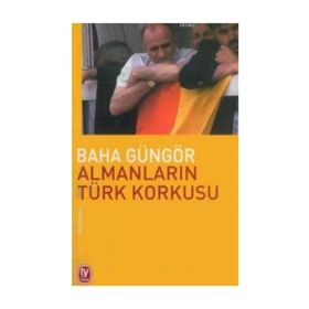 ALMANLARIN TÜRK KORKUSU - BAHA GÜNGÖR
