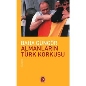 ALMANLARIN TÜRK KORKUSU - BAHA GÜNGÖR