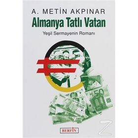 Almanya Tatlı Vatan Yeşil Sermayenin Romanı - A. Metin Akpınar