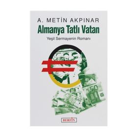 Almanya Tatlı Vatan Yeşil Sermayenin Romanı - A. Metin Akpınar