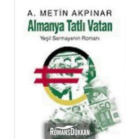 Almanya Tatlı Vatan Yeşil Sermayenin Romanı - A. Metin Akpınar