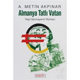 Almanya Tatlı Vatan Yeşil Sermayenin Romanı - A. Metin Akpınar