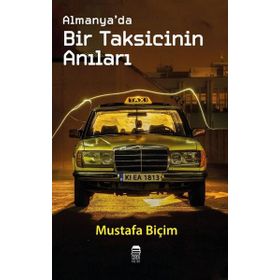 Almanya’da Bir Taksicinin Anıları - Mustafa Biçim