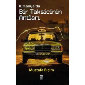 Almanya’da Bir Taksicinin Anıları - Mustafa Biçim