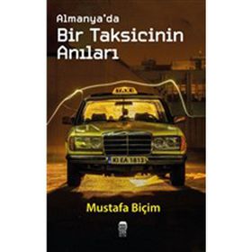 Almanya’da Bir Taksicinin Anıları - Mustafa Biçim