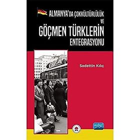 Almanyada Çokkültürlülük ve Göçmen Türklerin Entegrasyonu - Sadettin Kılıç