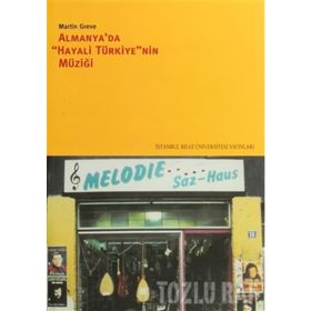 ALMANYA´DA "HAYALI TÜRKİYE"NIN MÜZİĞİ - MARTIN GREVE (ISBN:9789756176559)
