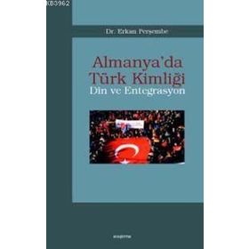 ALMANYA´DA TÜRK KİMLİĞİ DIN VE ENTEGRASYON - ERKAN PERŞEMBE