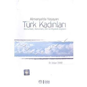 Almanya’da Yaşayan Türk Kadınları Durumları, Sorunları, Din ve Diyanet Algıları - Zekiye Demir