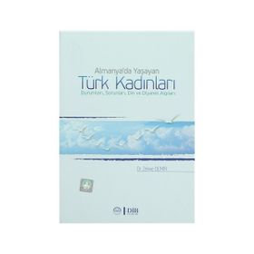 Almanya’da Yaşayan Türk Kadınları Durumları, Sorunları, Din ve Diyanet Algıları - Zekiye Demir