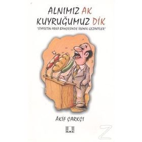 ALNIMIZ AK KUYRUĞUMUZ DIK SIYASETIN ARKA BAHÇESİNDE İRONİK GEZINTILER - AKIF ÇARKÇI