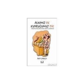 ALNIMIZ AK KUYRUĞUMUZ DIK SIYASETIN ARKA BAHÇESİNDE İRONİK GEZINTILER - AKIF ÇARKÇI