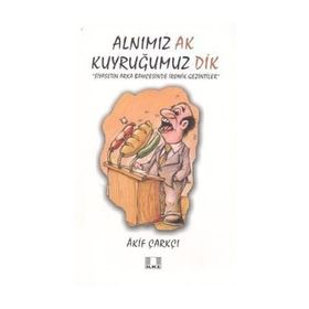ALNIMIZ AK KUYRUĞUMUZ DIK SIYASETIN ARKA BAHÇESİNDE İRONİK GEZINTILER - AKIF ÇARKÇI