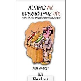 ALNIMIZ AK KUYRUĞUMUZ DIK SIYASETIN ARKA BAHÇESİNDE İRONİK GEZINTILER - AKIF ÇARKÇI