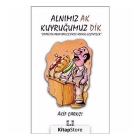ALNIMIZ AK KUYRUĞUMUZ DIK SIYASETIN ARKA BAHÇESİNDE İRONİK GEZINTILER - AKIF ÇARKÇI