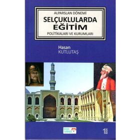 Alparslan Dönemi Selçuklular'da Eğitim Politikaları ve Kurumları - Hasan Kutlutaş