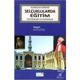 Alparslan Dönemi Selçuklular'da Eğitim Politikaları ve Kurumları - Hasan Kutlutaş