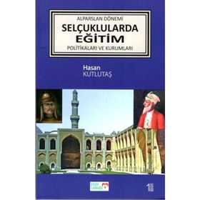 Alparslan Dönemi Selçuklular'da Eğitim Politikaları ve Kurumları - Hasan Kutlutaş