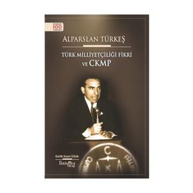 Alparslan Türkeş - Türk Milliyetçiliği Fikri ve CKMP - Kadir Kağan Güler