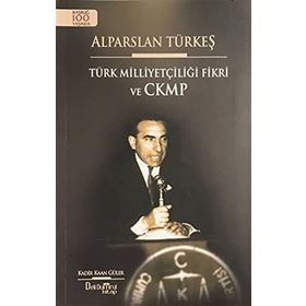 Alparslan Türkeş - Türk Milliyetçiliği Fikri ve CKMP - Kadir Kağan Güler