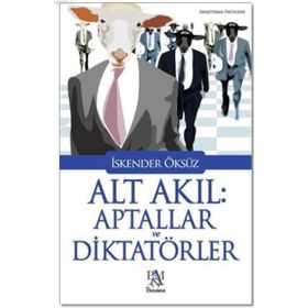 Alt Akıl Aptallar ve Diktatörler - İskender Öksüz