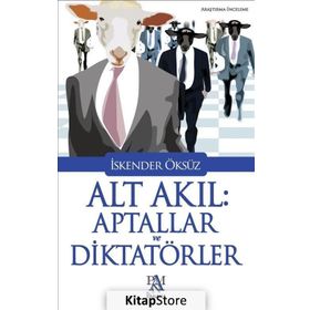 Alt Akıl Aptallar ve Diktatörler - İskender Öksüz