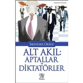 Alt Akıl Aptallar ve Diktatörler - İskender Öksüz