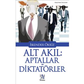 Alt Akıl Aptallar ve Diktatörler - İskender Öksüz