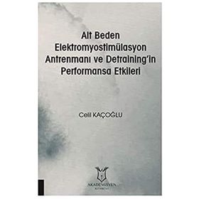 Alt Beden Elektromyostimülasyon Antrenmanı ve Detraining`in Performansa Etkileri Akademisyen Kitabevi